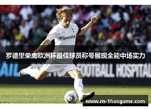罗德里荣膺欧洲杯最佳球员称号展现全能中场实力