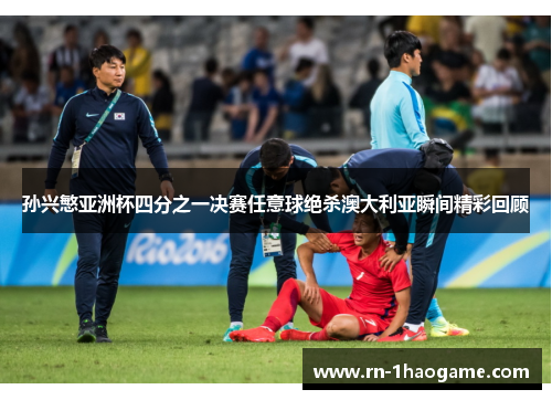 孙兴慜亚洲杯四分之一决赛任意球绝杀澳大利亚瞬间精彩回顾
