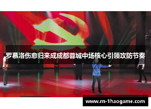 罗慕洛伤愈归来成成都蓉城中场核心引领攻防节奏