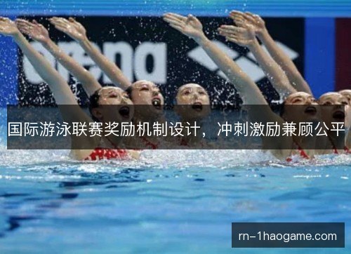 国际游泳联赛奖励机制设计，冲刺激励兼顾公平